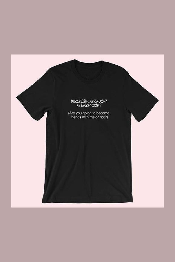 Are you going to become friends with me or not Shirt