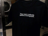You were nobody before Instagram Shirt